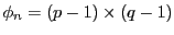 $ \phi_{n}=(p-1)\times(q-1)$